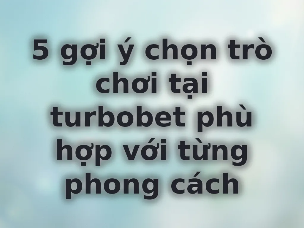 Hướng dẫn chọn trò chơi tại turbobet